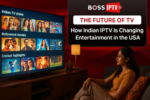 How Indian IPTV Is Changing Entertainment in the USA