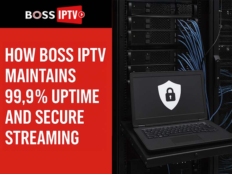 How Boss IPTV maintains 99.9% uptime and secure streaming