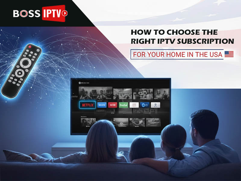 How to Choose the Right IPTV Subscription for Your Home in the USA