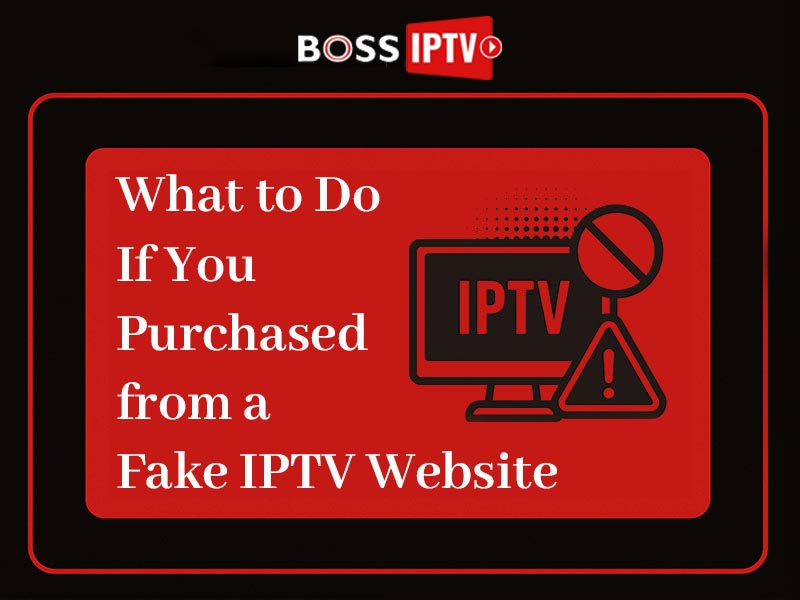 What to Do If You Purchased from a Fake IPTV Website