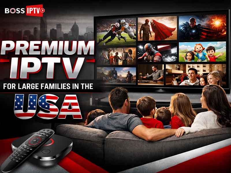 Premium IPTV for Large Families in the USA