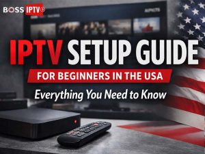 IPTV Setup Guide for Beginners in the USA Everything You Need to Know